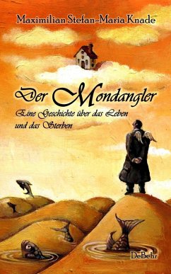 Der Mondangler - Eine Geschichte über das Leben und das Sterben (eBook, ePUB) - Knade, Maximilian Stefan-Maria