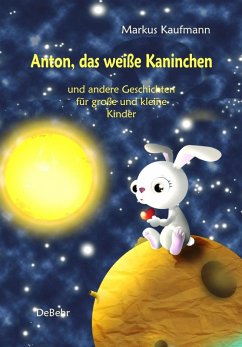 Anton, das weiße Kaninchen und andere Geschichten für große und kleine Kinder (eBook, ePUB) - Kaufmann, Markus