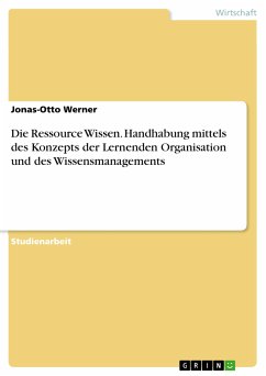 Die Ressource Wissen. Handhabung mittels des Konzepts der Lernenden Organisation und des Wissensmanagements (eBook, PDF) - Werner, Jonas-Otto