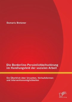 Die Borderline-Persönlichkeitsstörung im Handlungsfeld der sozialen Arbeit: Ein Überblick über Ursachen, Verlaufsformen und Interventionsmöglichkeiten - Bretzner, Damaris