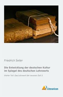 Die Entwicklung der deutschen Kultur im Spiegel des deutschen Lehnworts - Seiler, Friedrich