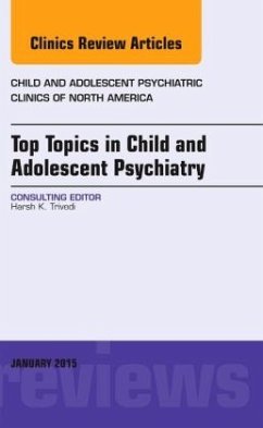Top Topics in Child & Adolescent Psychiatry, An Issue of Child and Adolescent Psychiatric Clinics of North America - Trivedi, Harsh K.