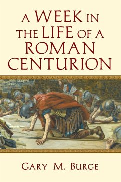 A Week in the Life of a Roman Centurion - Burge, Gary M