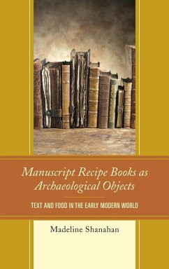 Manuscript Recipe Books as Archaeological Objects - Shanahan, Madeline