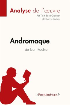 Andromaque de Jean Racine (Analyse de l'oeuvre) - Lepetitlitteraire; Tram-Bach Graulich; Johanna Biehler
