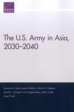 The U.S. Army in Asia, 2030-2040 - Kelly, Terrence K; Dobbins, James; Shlapak, David A; Gompert, David C; Heginbotham, Eric; Chalk, Peter; Thrall, Lloyd