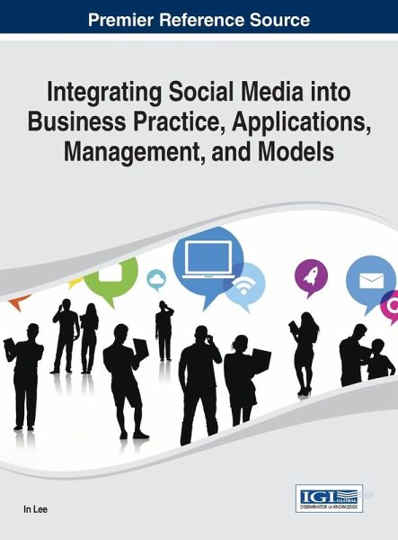 Integrating Social Media into Business Practice, Applications, Management, and Models Integrating Social Media into Business Practice, Applications, Management, and Models