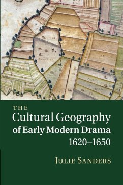 The Cultural Geography of Early Modern Drama, 1620 1650 - Sanders, Julie (University of Nottingham)