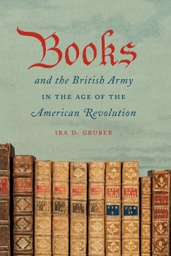 Books and the British Army in the Age of the American Revolution - Gruber, Ira D.