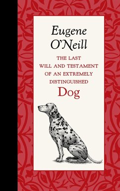 The Last Will and Testament of an Extremely Distinguished Dog - O'Neill, Eugene
