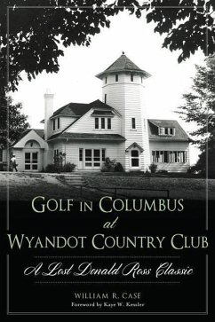 Golf in Columbus at Wyandot Country Club:: A Lost Donald Ross Classic - Case, William R.