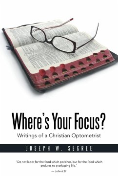 Where S Your Focus? Writings of a Christian Optometrist - Segree, Joseph W.