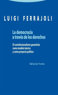 La democracia a través de los derechos : el constitucionalismo garantista como modelo teórico y como proyecto político - Ferrajoli, Luigi; Andrés Ibáñez, Perfecto