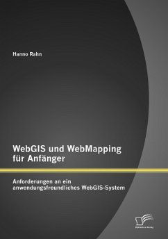 WebGIS und WebMapping für Anfänger: Anforderungen an ein anwendungsfreundliches WebGIS-System - Rahn, Hanno