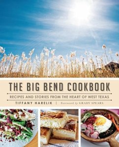 The Big Bend Cookbook: Recipes and Stories from the Heart of West Texas - Harelik, Tiffany