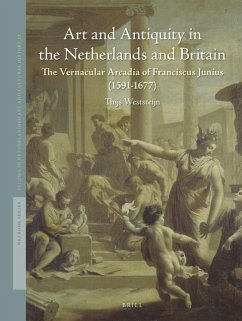 Art and Antiquity in the Netherlands and Britain: The Vernacular Arcadia of Franciscus Junius (1591-1677) - Weststeijn, Thijs