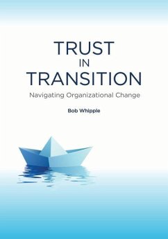 Trust in Transition: Navigating Organizational Change - Whipple, Bob