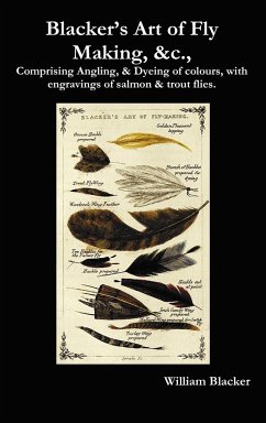 Blacker's Art of Fly Making, &C., Comprising Angling, & Dyeing of Colours, with Engravings of Salmon & Trout Flies. - Blacker, William