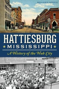 Hattiesburg, Mississippi: A History of the Hub City - Morris, Benjamin