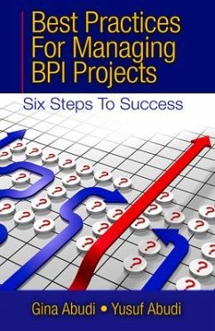 Best Practices for Managing Bpi Projects: Six Steps to Success - Abudi, Gina; Abudi, Yusuf
