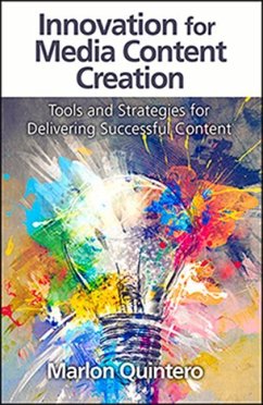 Innovation for Media Content Creation: Tools and Strategies for Delivering Successful Content - Quintero, Marlon