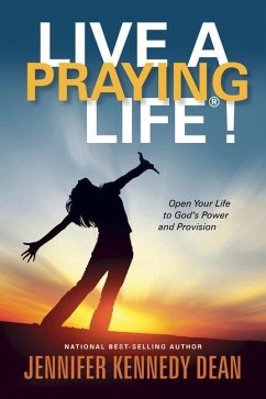 Live a Praying Life(r)!: Open Your Life to God's Power and Provision - Kennedy Dean, Jennifer Kennedy