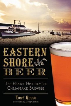 Eastern Shore Beer:: The Heady History of Chesapeake Brewing - Russo, Tony
