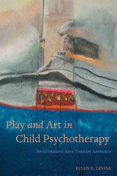 Play and Art in Child Psychotherapy: An Expressive Arts Therapy Approach - Levine, Ellen G.