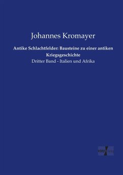 Antike Schlachtfelder: Bausteine zu einer antiken Kriegsgeschichte - Kromayer, Johannes
