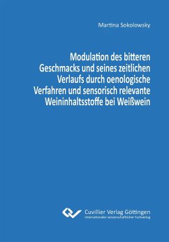 Modulation des bitteren Geschmacks und seines zeitlichen Verlaufs durch oenologische Verfahren und sensorisch relevante Weininhaltsstoffe bei Weißwein - Sokolowsky, Martina