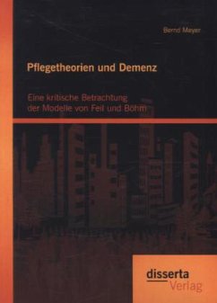 Pflegetheorien und Demenz: Eine kritische Betrachtung der Modelle von Feil und Böhm - Meyer, Bernd