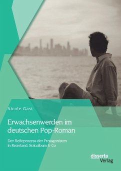 Erwachsenwerden im deutschen Pop-Roman: Der Reifeprozess der Protagonisten in Faserland, Soloalbum & Co - Gast, Nicole