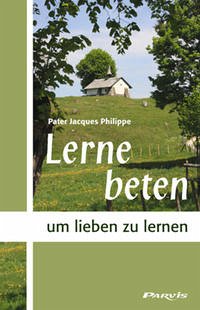 Lerne beten, um lieben zu lernen - Philippe, Jacques