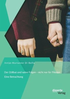 Der Zölibat und seine Folgen - nicht nur für Priester: Eine Betrachtung - Di Bella, Antje-Marianne