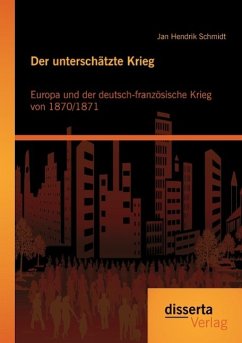 Der unterschätzte Krieg: Europa und der deutsch-französische Krieg von 1870/1871 - Schmidt, Jan Hendrik