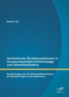 Ausländische Direktinvestitionen in ressourcenreichen Entwicklungs- und Schwellenländern: Auswirkungen auf das Wirtschaftswachstum am Beispiel Nigeria und Indonesien - Sai, Samera