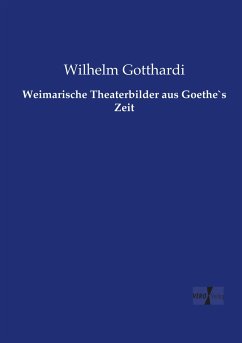 Weimarische Theaterbilder aus Goethe`s Zeit - Gotthardi, Wilhelm