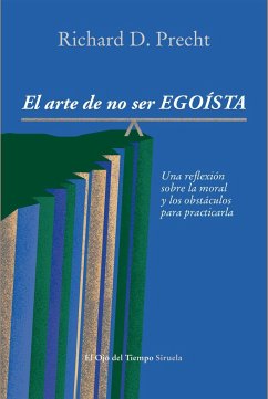 El arte de no ser egoísta : Una reflexión sobre la moral y los obstáculos para practicarla - Precht, Richard David