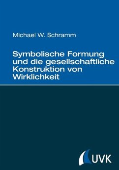 Symbolische Formung und die gesellschaftliche Konstruktion von Wirklichkeit - Schramm, Michael W.