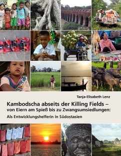 Kambodscha abseits der Killing Fields - von Eiern am Spieß bis zu Zwangsumsiedlungen - Lenz, Tanja-Elisabeth