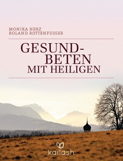 Gesundbeten mit Heiligen (eBook, ePUB) - Herz, Monika; Rottenfußer, Roland