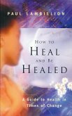 How to Heal and Be Healed - A Guide to Health in Times of Change (eBook, ePUB)