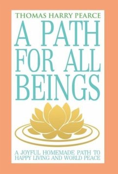 A Path for All Beings - A Joyful Homemade Path to Happy Living and World Peace - Pearce, Thomas Harry