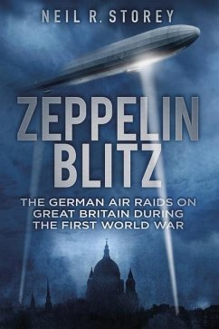 Zeppelin Blitz: The German Air Raids on Great Britain During the First World War - Storey, Neil R