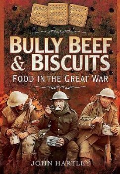 Bully Beef and Biscuits - Food in the Great War - Hartley, John