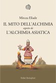 Il mito dell'alchimia. Seguito da 'L'alchimia asiatica' Il mito dell'alchimia. Seguito da 'L'alchimia asiatica'
