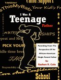 I Was a Teenage Father: Parenting from the Perspective of an African American Single Parent Father (eBook, ePUB) I Was a Teenage Father: Parenting from the Perspective of an African American Single Parent Father (eBook, ePUB)