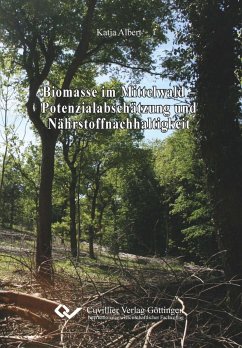 Biomasse im Mittelwald - Potenzialabschätzung und Nährstoffnachhaltigkeit - Albert, Katja