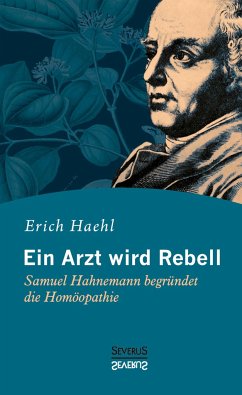 Ein Arzt wird Rebell: Samuel Hahnemann begründet die Homöopathie - Haehl, Erich