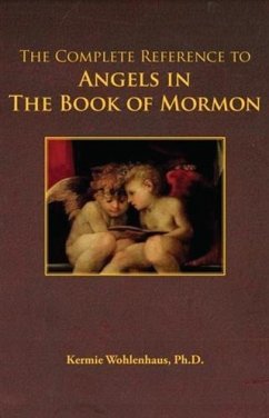 Complete Reference to Angels in The Book of Mormon (eBook, ePUB) - Kermie Wohlenhaus, Ph. D.